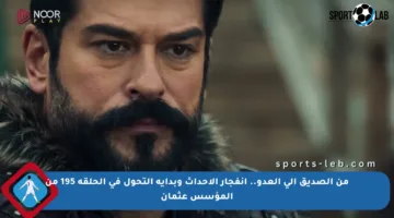 من الصديق إلى العدو.. انفجار الأحداث وبداية التحول في الحلقة 195 من المؤسس عثمان
